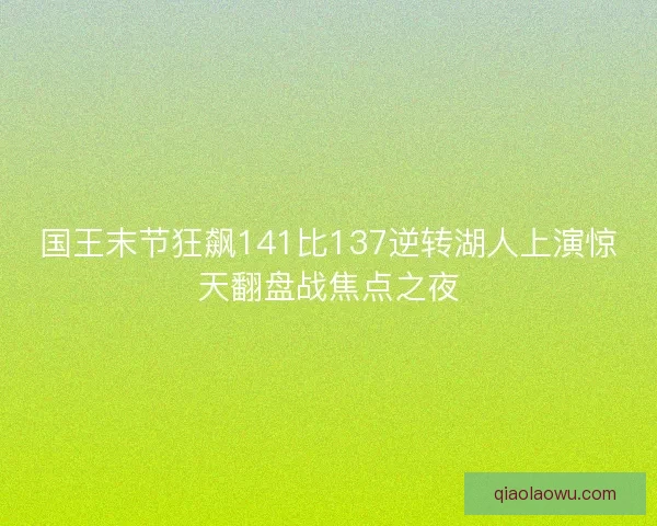 国王末节狂飙141比137逆转湖人上演惊天翻盘战焦点之夜
