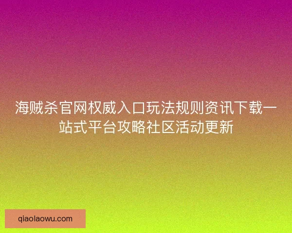 海贼杀官网权威入口玩法规则资讯下载一站式平台攻略社区活动更新